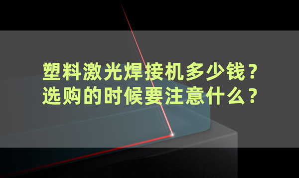 塑料激光焊接機多少錢？ 選購的時候要注意什么？(圖1)